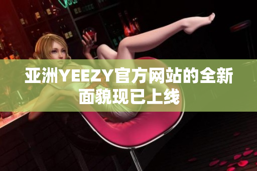 亚洲YEEZY官方网站的全新面貌现已上线