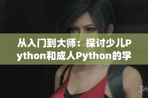从入门到大师：探讨少儿Python和成人Python的学习差异