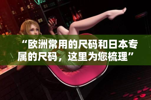 “欧洲常用的尺码和日本专属的尺码，这里为您梳理”