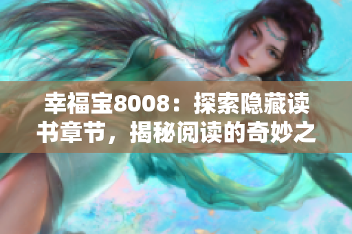 幸福宝8008：探索隐藏读书章节，揭秘阅读的奇妙之旅