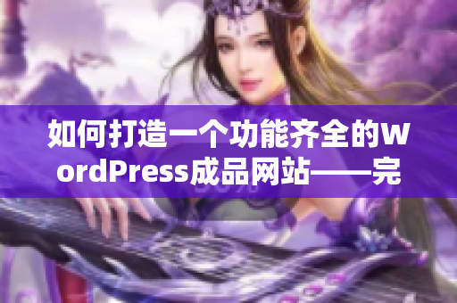 如何打造一个功能齐全的WordPress成品网站——完整指南