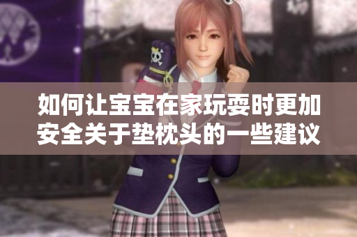如何让宝宝在家玩耍时更加安全关于垫枕头的一些建议。