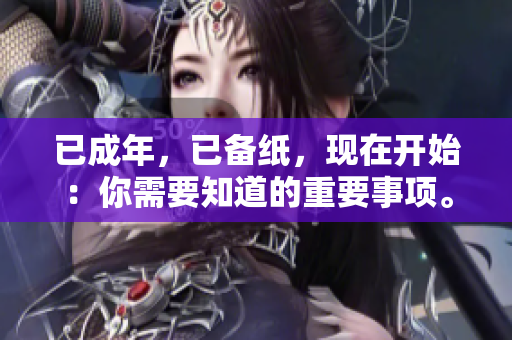 已成年，已备纸，现在开始：你需要知道的重要事项。