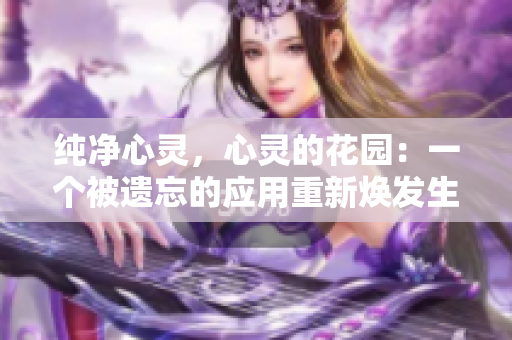 纯净心灵，心灵的花园：一个被遗忘的应用重新焕发生机