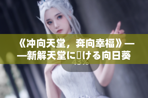 《冲向天堂，奔向幸福》——新解天堂に駆ける向日葵