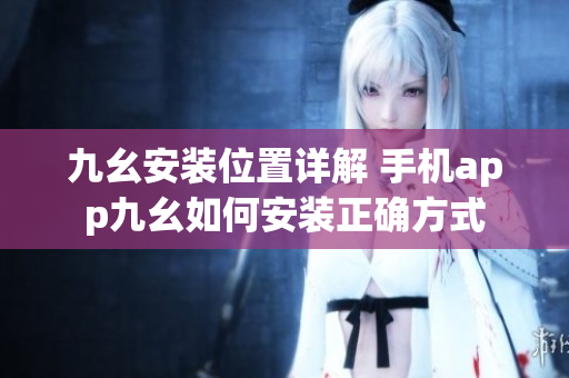 九幺安装位置详解 手机app九幺如何安装正确方式