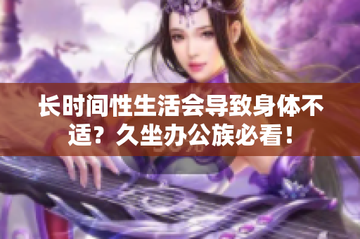 长时间性生活会导致身体不适？久坐办公族必看！