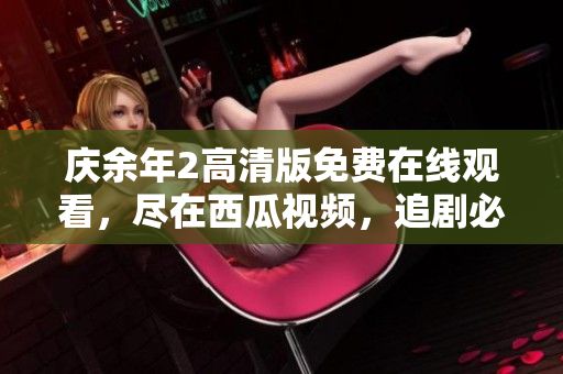 庆余年2高清版免费在线观看，尽在西瓜视频，追剧必备！