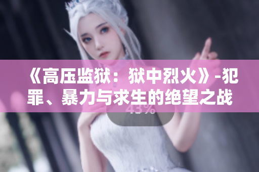 《高压监狱：狱中烈火》-犯罪、暴力与求生的绝望之战