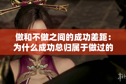 做和不做之间的成功差距：为什么成功总归属于做过的人