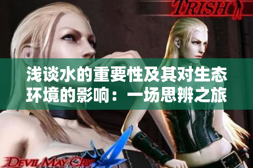 浅谈水的重要性及其对生态环境的影响：一场思辨之旅