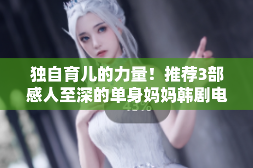 独自育儿的力量！推荐3部感人至深的单身妈妈韩剧电视剧免费观看