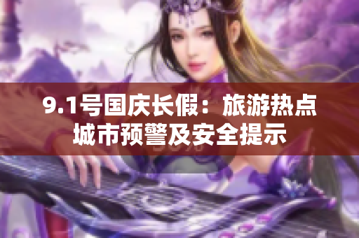 9.1号国庆长假：旅游热点城市预警及安全提示