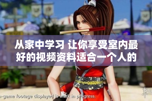从家中学习 让你享受室内最好的视频资料适合一个人的素材推荐