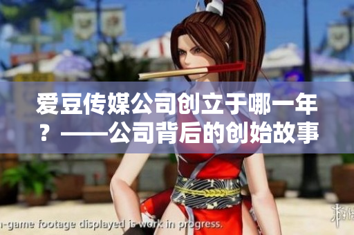 爱豆传媒公司创立于哪一年？——公司背后的创始故事揭秘