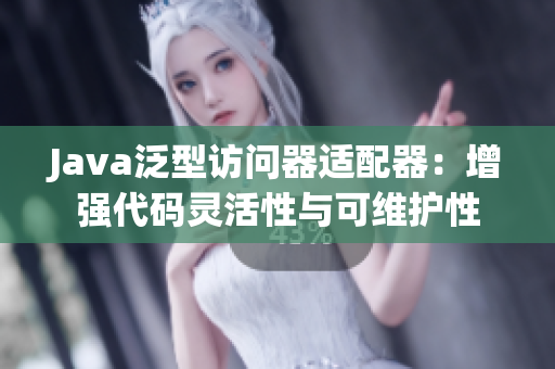 Java泛型访问器适配器：增强代码灵活性与可维护性