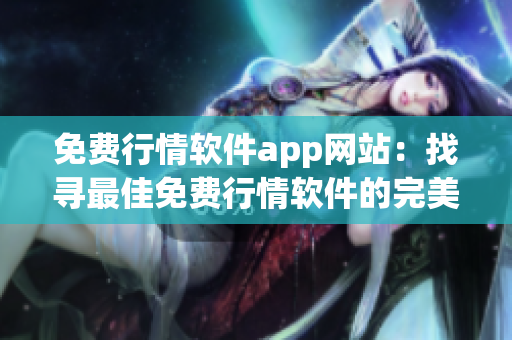 免费行情软件app网站：找寻最佳免费行情软件的完美去处