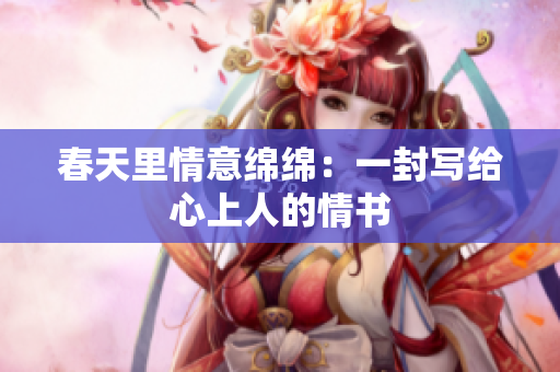 春天里情意绵绵：一封写给心上人的情书