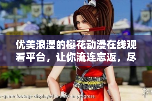 优美浪漫的樱花动漫在线观看平台，让你流连忘返，尽享视听盛宴