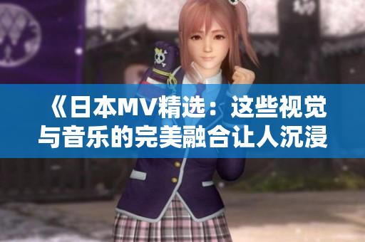 《日本MV精选：这些视觉与音乐的完美融合让人沉浸在心灵世界》