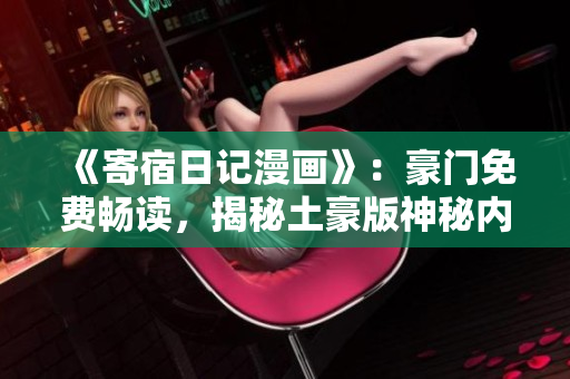 《寄宿日记漫画》：豪门免费畅读，揭秘土豪版神秘内幕！