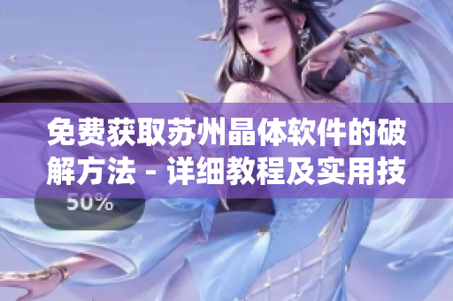 免费获取苏州晶体软件的破解方法 - 详细教程及实用技巧(1)