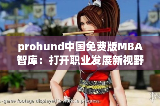 prohund中国免费版MBA智库：打开职业发展新视野
