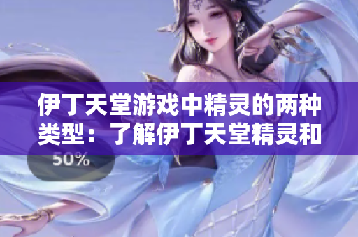 伊丁天堂游戏中精灵的两种类型：了解伊丁天堂精灵和暗夜精灵的区别
