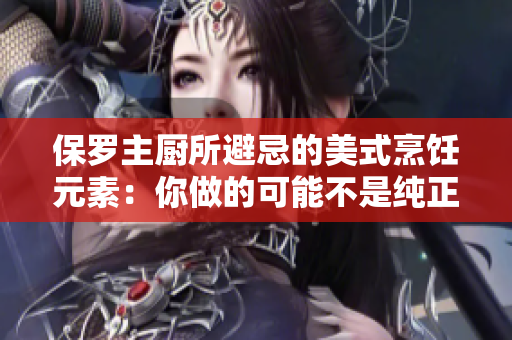 保罗主厨所避忌的美式烹饪元素：你做的可能不是纯正美食