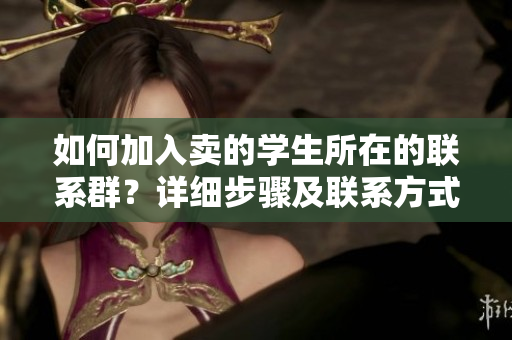 如何加入卖的学生所在的联系群？详细步骤及联系方式