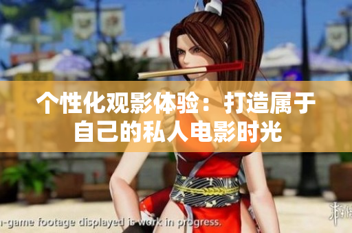 个性化观影体验：打造属于自己的私人电影时光