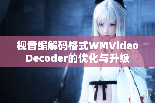 视音编解码格式WMVideoDecoder的优化与升级