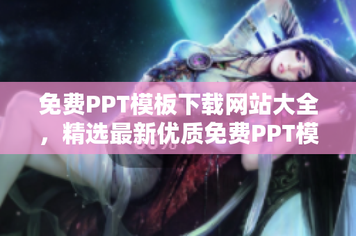 免费PPT模板下载网站大全，精选最新优质免费PPT模板资源