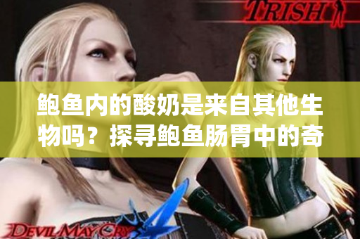 鲍鱼内的酸奶是来自其他生物吗？探寻鲍鱼肠胃中的奇异物质(1)