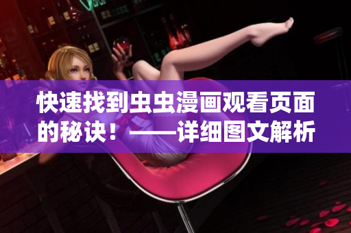 快速找到虫虫漫画观看页面的秘诀！——详细图文解析