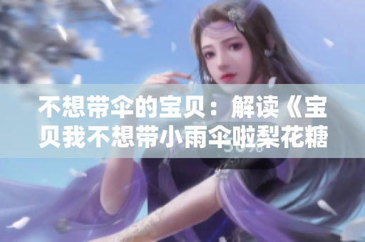 不想带伞的宝贝：解读《宝贝我不想带小雨伞啦梨花糖》