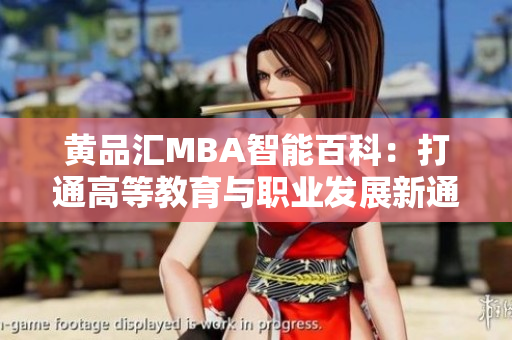 黄品汇MBA智能百科：打通高等教育与职业发展新通道