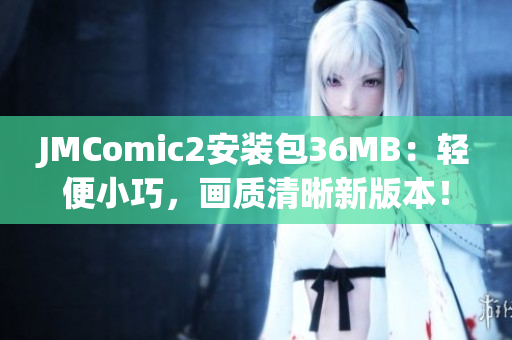 JMComic2安装包36MB：轻便小巧，画质清晰新版本！