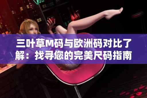 三叶草M码与欧洲码对比了解：找寻您的完美尺码指南