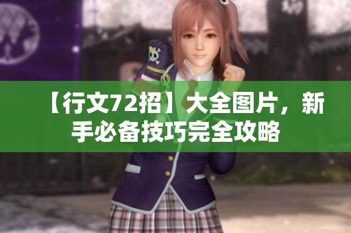 【行文72招】大全图片，新手必备技巧完全攻略