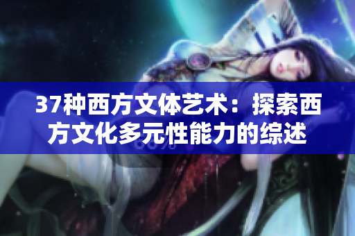 37种西方文体艺术：探索西方文化多元性能力的综述