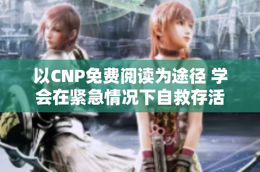 以CNP免费阅读为途径 学会在紧急情况下自救存活