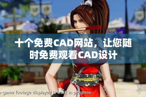 十个免费CAD网站，让您随时免费观看CAD设计