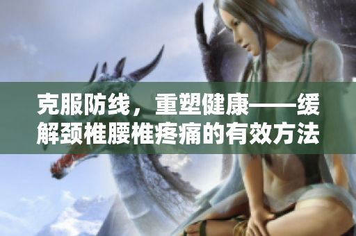 克服防线，重塑健康——缓解颈椎腰椎疼痛的有效方法
