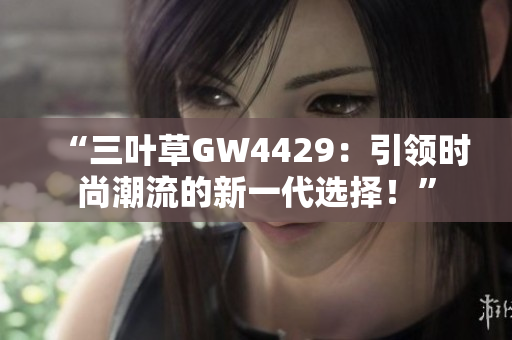 “三叶草GW4429：引领时尚潮流的新一代选择！”