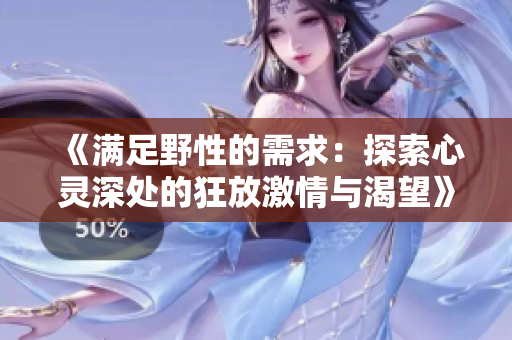 《满足野性的需求：探索心灵深处的狂放激情与渴望》