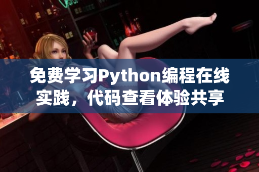 免费学习Python编程在线实践，代码查看体验共享