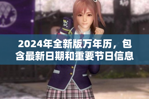 2024年全新版万年历，包含最新日期和重要节日信息