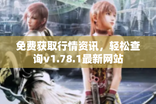 免费获取行情资讯，轻松查询v1.78.1最新网站