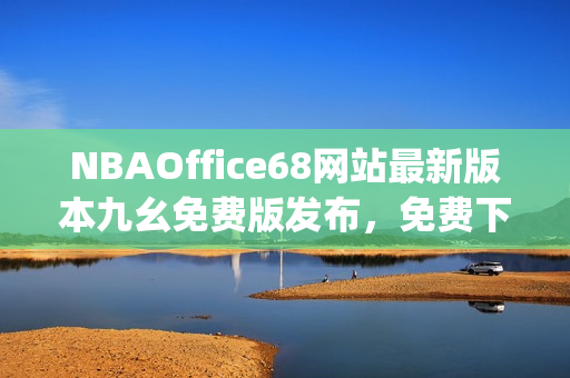 NBAOffice68网站最新版本九幺免费版发布，免费下载体育迷必备工具(1)